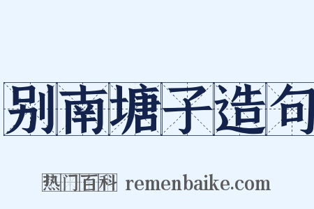 别南塘子造句是什么意思的图片